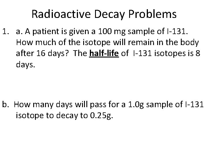 Radioactive Decay Problems 1. a. A patient is given a 100 mg sample of