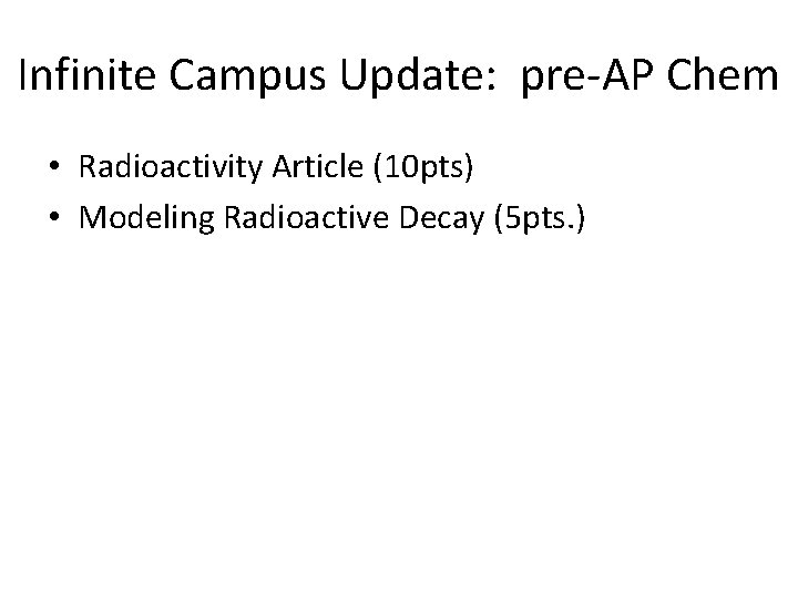 Infinite Campus Update: pre-AP Chem • Radioactivity Article (10 pts) • Modeling Radioactive Decay