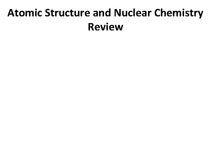 Atomic Structure and Nuclear Chemistry Review 