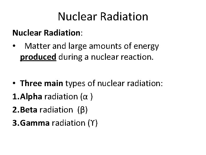Nuclear Radiation: • Matter and large amounts of energy produced during a nuclear reaction.
