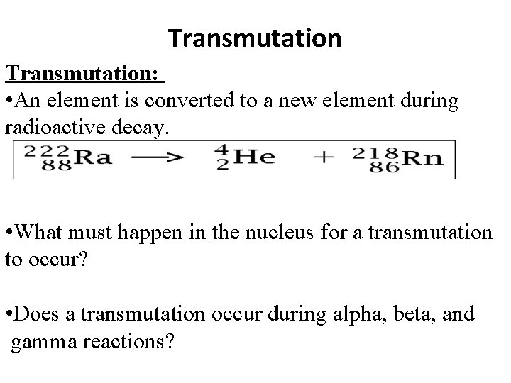 Transmutation: • An element is converted to a new element during radioactive decay. •