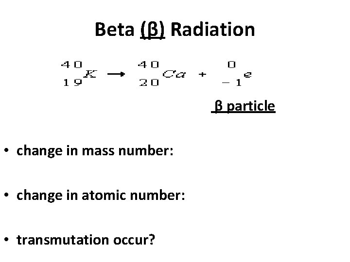 Beta (β) Radiation β particle • change in mass number: • change in atomic