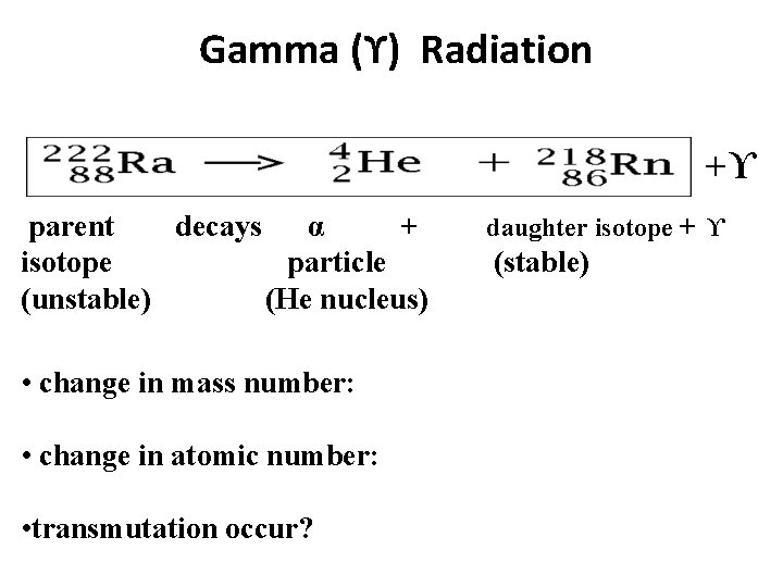 Gamma (ϒ) Radiation +ϒ parent decays α + isotope particle (unstable) (He nucleus) •