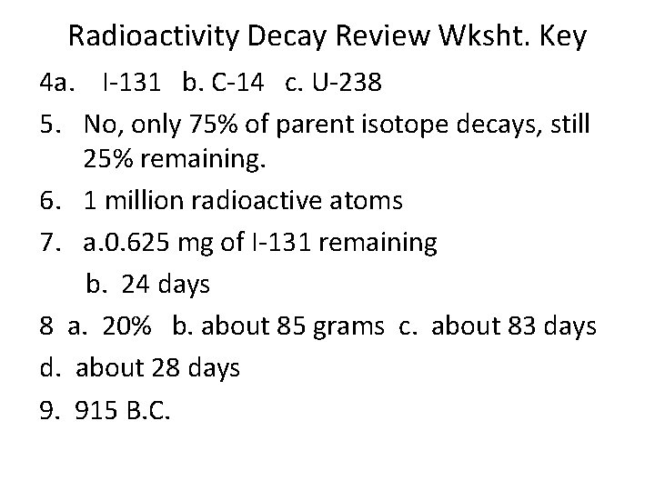 Radioactivity Decay Review Wksht. Key 4 a. I-131 b. C-14 c. U-238 5. No,