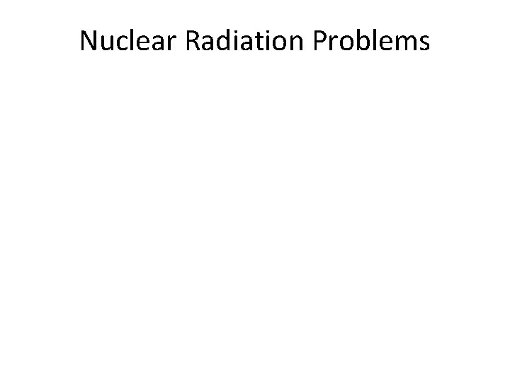 Nuclear Radiation Problems 
