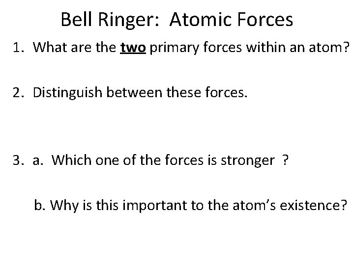 Bell Ringer: Atomic Forces 1. What are the two primary forces within an atom?