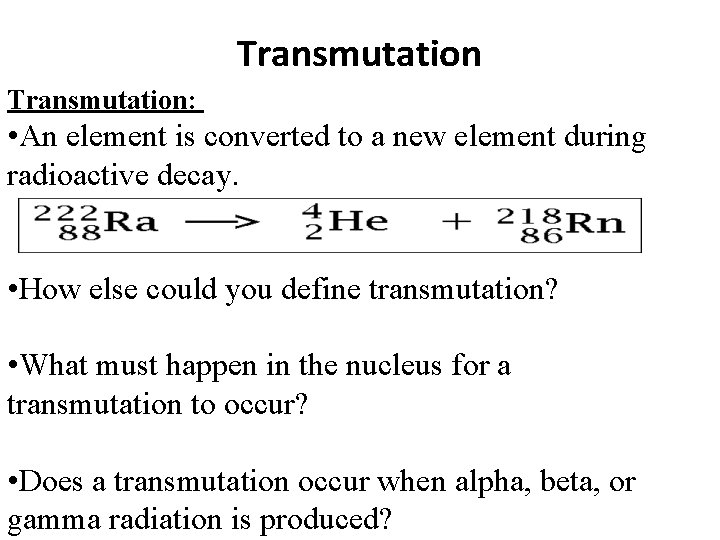 Transmutation: • An element is converted to a new element during radioactive decay. •