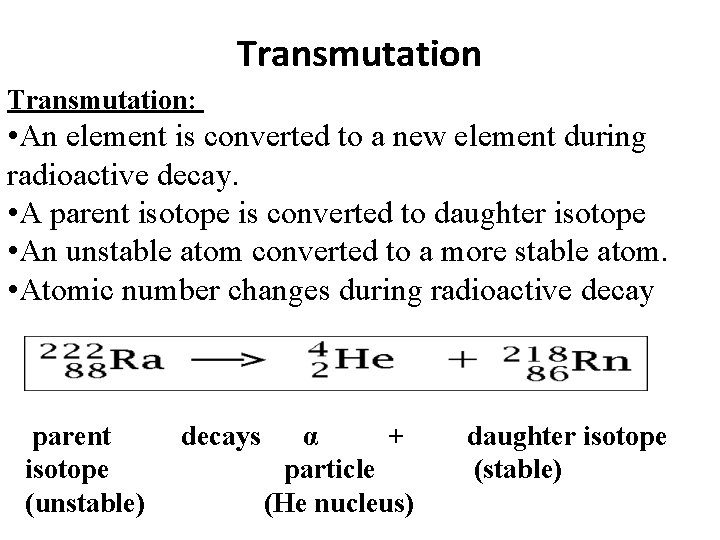 Transmutation: • An element is converted to a new element during radioactive decay. •