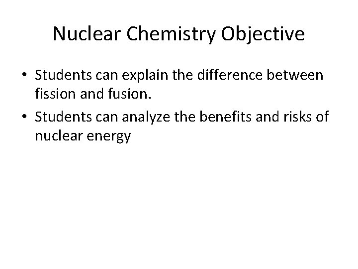 Nuclear Chemistry Objective • Students can explain the difference between fission and fusion. •