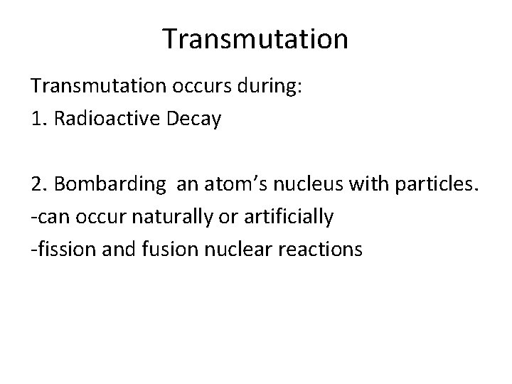 Transmutation occurs during: 1. Radioactive Decay 2. Bombarding an atom’s nucleus with particles. -can