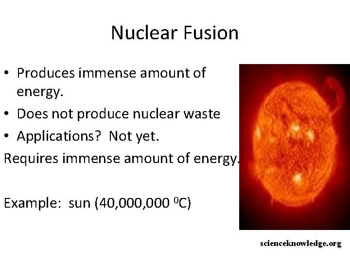 Nuclear Fusion • Produces immense amount of energy. • Does not produce nuclear waste