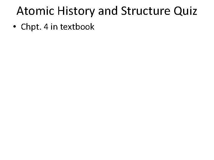 Atomic History and Structure Quiz • Chpt. 4 in textbook 