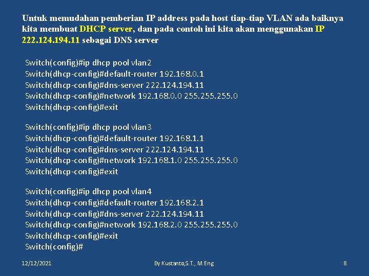 Untuk memudahan pemberian IP address pada host tiap-tiap VLAN ada baiknya kita membuat DHCP