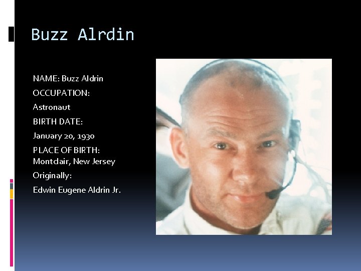 Buzz Alrdin NAME: Buzz Aldrin OCCUPATION: Astronaut BIRTH DATE: January 20, 1930 PLACE OF