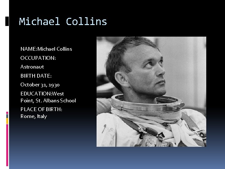 Michael Collins NAME: Michael Collins OCCUPATION: Astronaut BIRTH DATE: October 31, 1930 EDUCATION: West