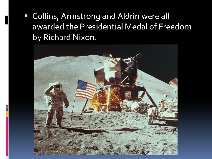  Collins, Armstrong and Aldrin were all awarded the Presidential Medal of Freedom by