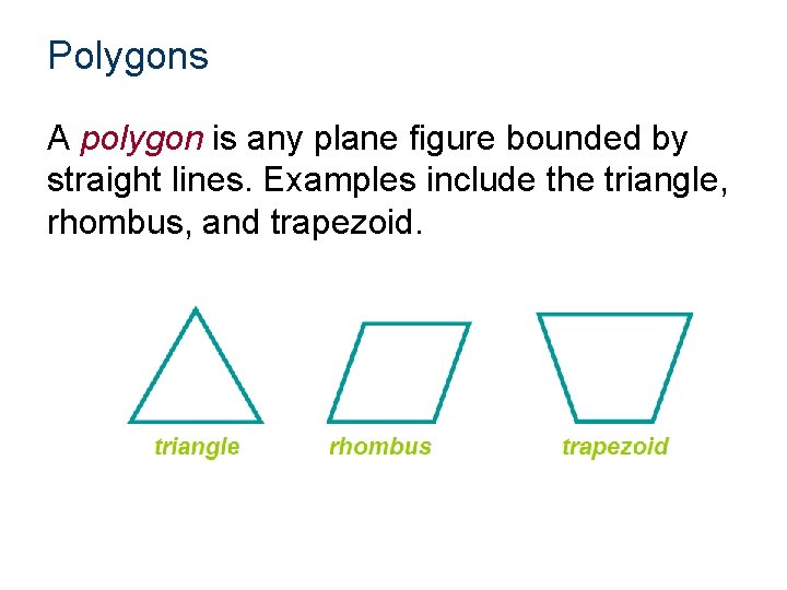 Polygons A polygon is any plane figure bounded by straight lines. Examples include the