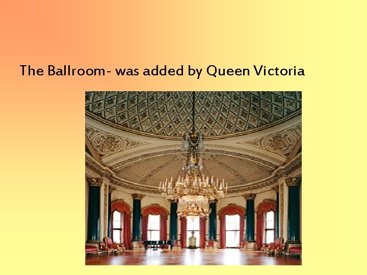 The Ballroom- was added by Queen Victoria 