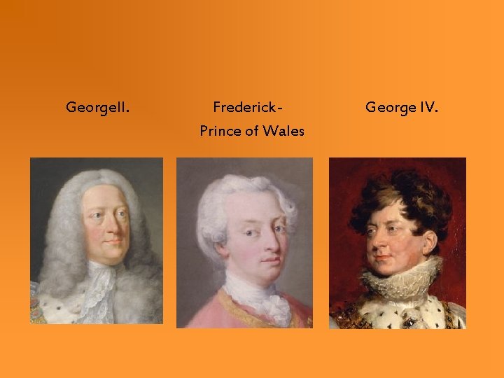George. II. Frederick. Prince of Wales George IV. George. II. Frederick. Prince of Wales George IV.