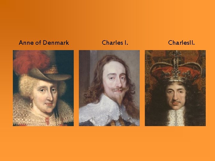 Anne of Denmark Charles I. Charles. II. Anne of Denmark Charles I. Charles. II.