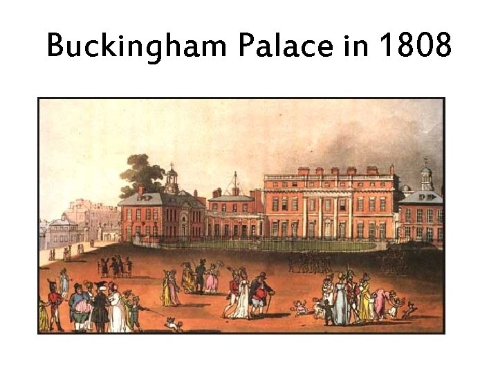 Buckingham Palace in 1808 Buckingham Palace in 1808