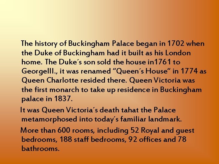 The history of Buckingham Palace began in 1702 when the Duke of Buckingham had The history of Buckingham Palace began in 1702 when the Duke of Buckingham had
