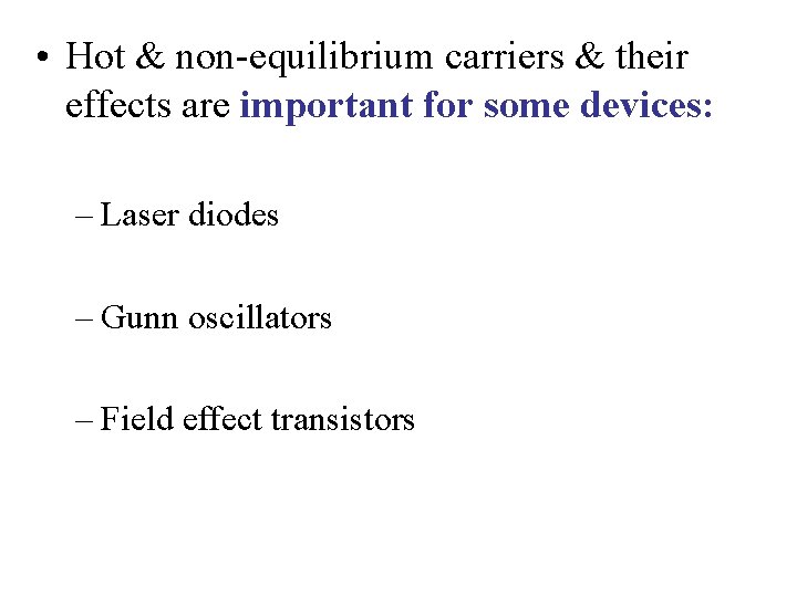  • Hot & non-equilibrium carriers & their effects are important for some devices: