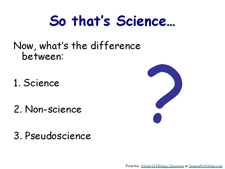 So that’s Science… Now, what’s the difference between: 1. Science 2. Non-science 3. Pseudoscience