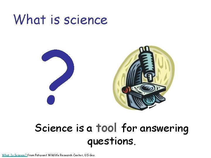 What is science ? Science is a tool for answering questions. What Is Science?