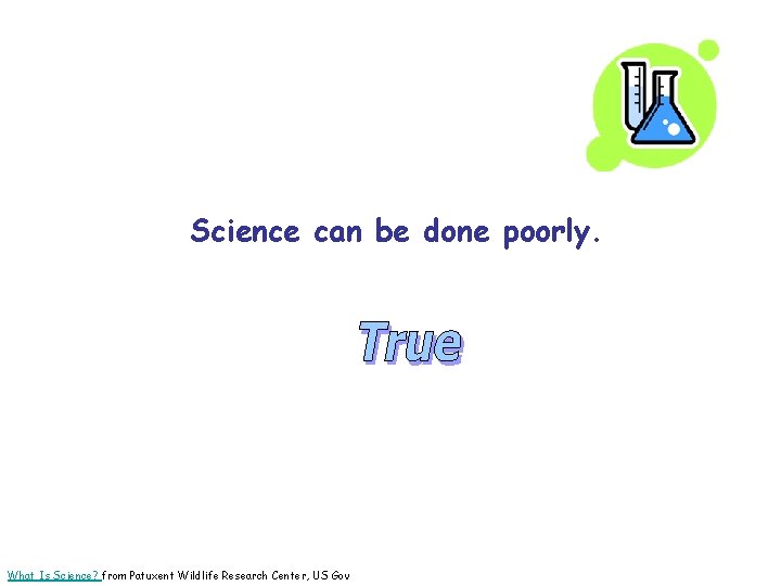 Science can be done poorly. What Is Science? from Patuxent Wildlife Research Center, US