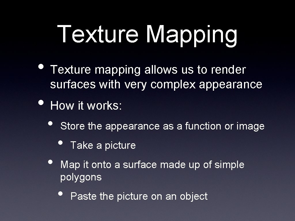 Texture Mapping • Texture mapping allows us to render surfaces with very complex appearance