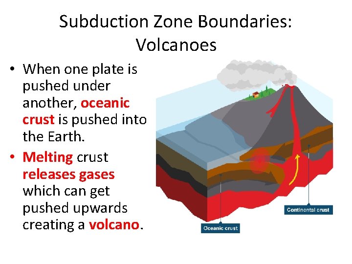 Subduction Zone Boundaries: Volcanoes • When one plate is pushed under another, oceanic crust