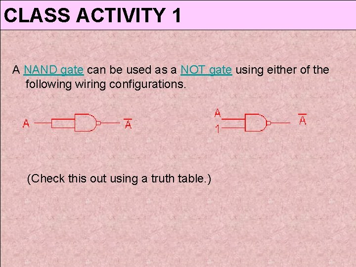 CLASS ACTIVITY 1 A NAND gate can be used as a NOT gate using CLASS ACTIVITY 1 A NAND gate can be used as a NOT gate using