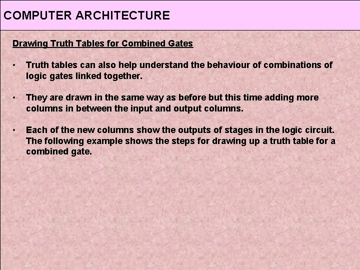 COMPUTER ARCHITECTURE Drawing Truth Tables for Combined Gates • Truth tables can also help COMPUTER ARCHITECTURE Drawing Truth Tables for Combined Gates • Truth tables can also help