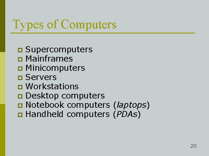 Types of Computers p p p p Supercomputers Mainframes Minicomputers Servers Workstations Desktop computers