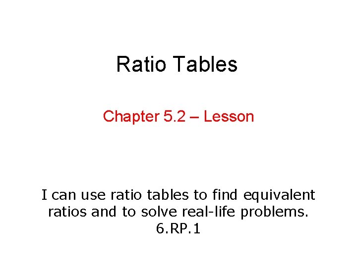 Ratio Tables Chapter 5. 2 – Lesson I can use ratio tables to find