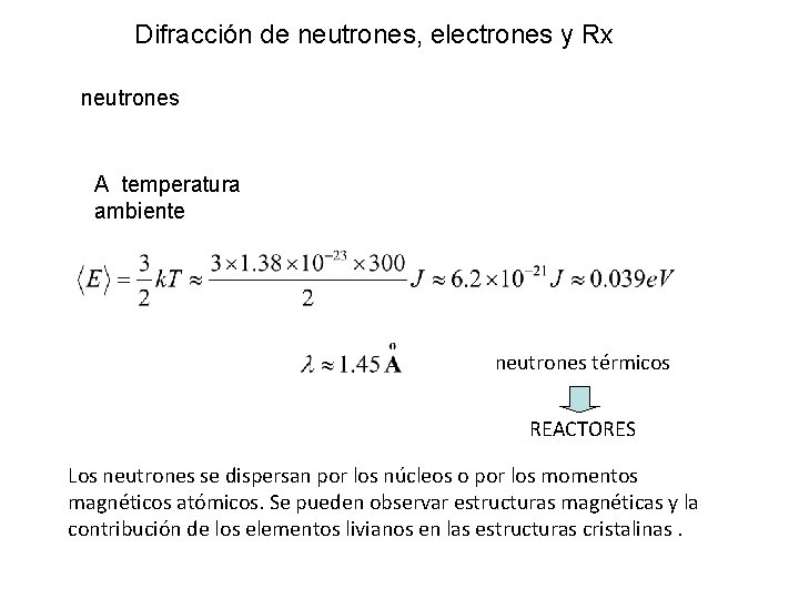 Difracción de neutrones, electrones y Rx neutrones A temperatura ambiente neutrones térmicos REACTORES Los