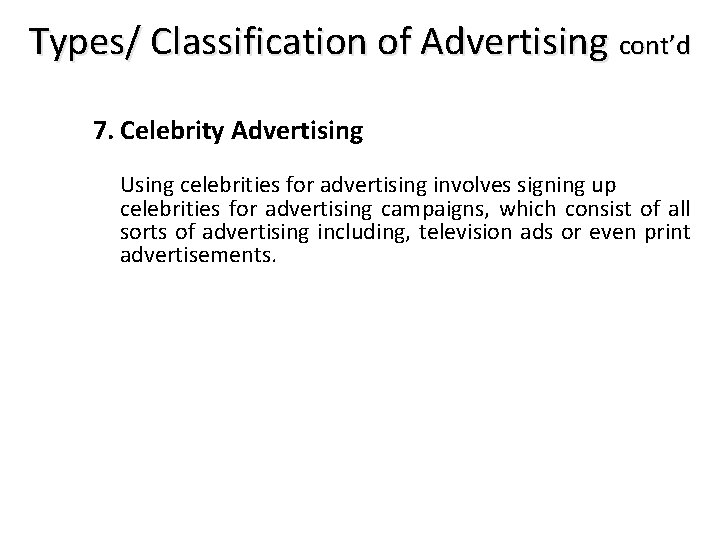 Types/ Classification of Advertising cont’d 7. Celebrity Advertising Using celebrities for advertising involves signing