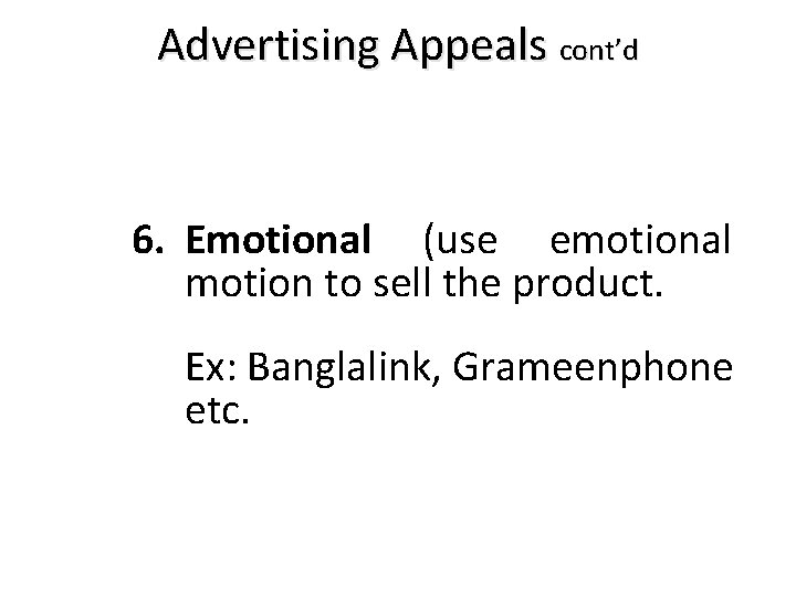 Advertising Appeals cont’d 6. Emotional (use emotional motion to sell the product. Ex: Banglalink,