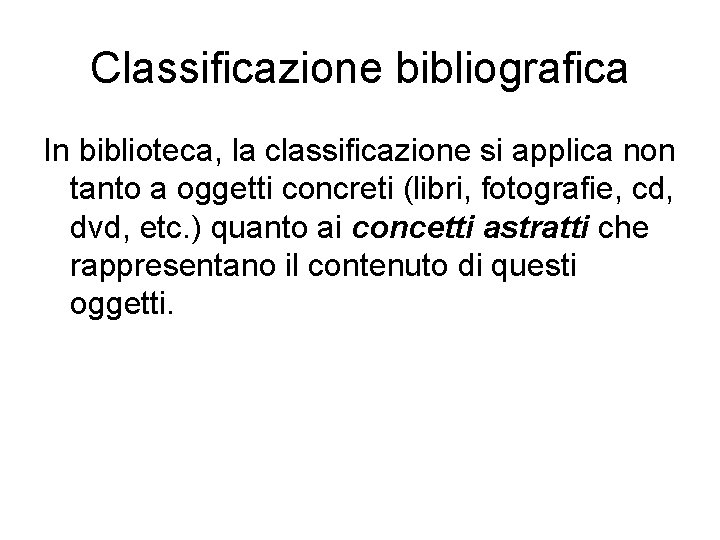 Classificazione bibliografica In biblioteca, la classificazione si applica non tanto a oggetti concreti (libri,