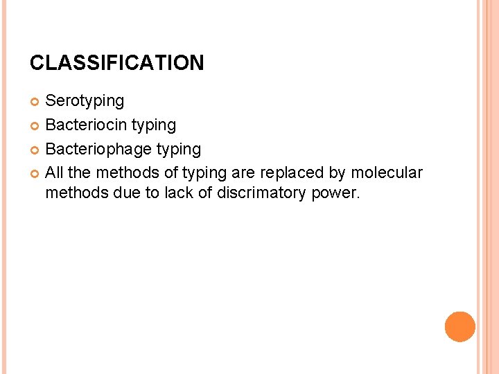 CLASSIFICATION Serotyping Bacteriocin typing Bacteriophage typing All the methods of typing are replaced by