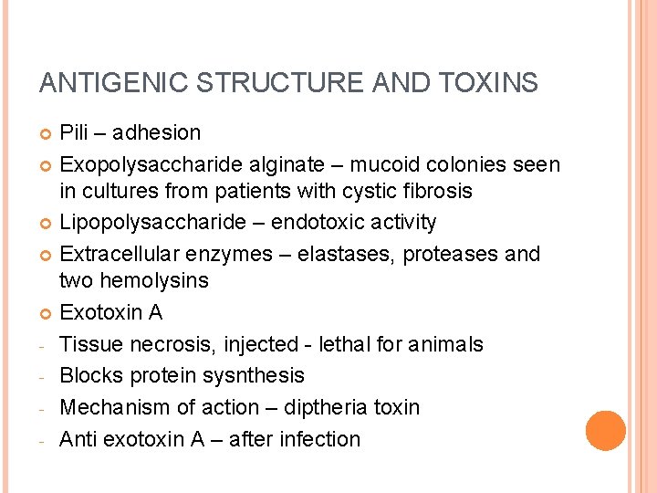 ANTIGENIC STRUCTURE AND TOXINS Pili – adhesion Exopolysaccharide alginate – mucoid colonies seen in