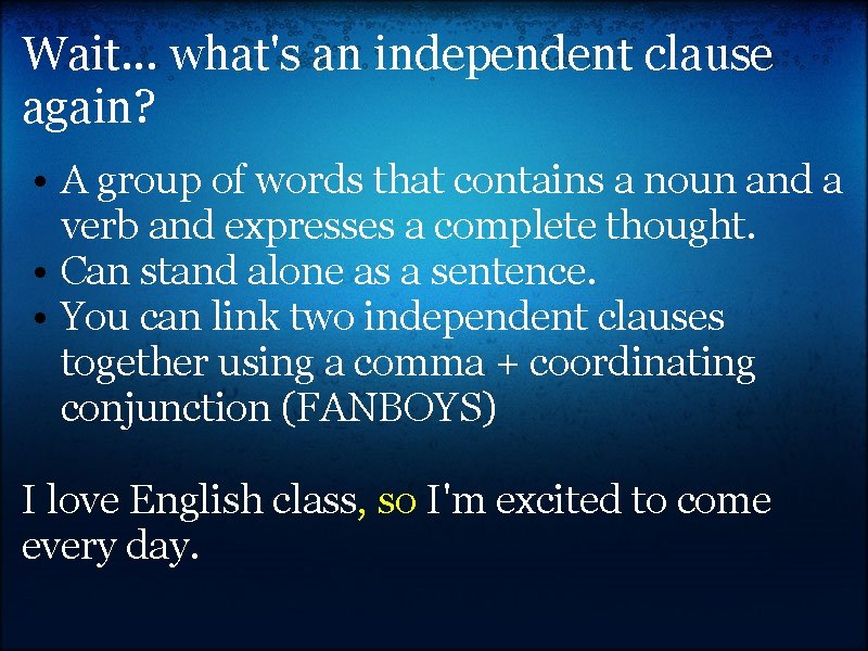 Wait. . . what's an independent clause again? • A group of words that