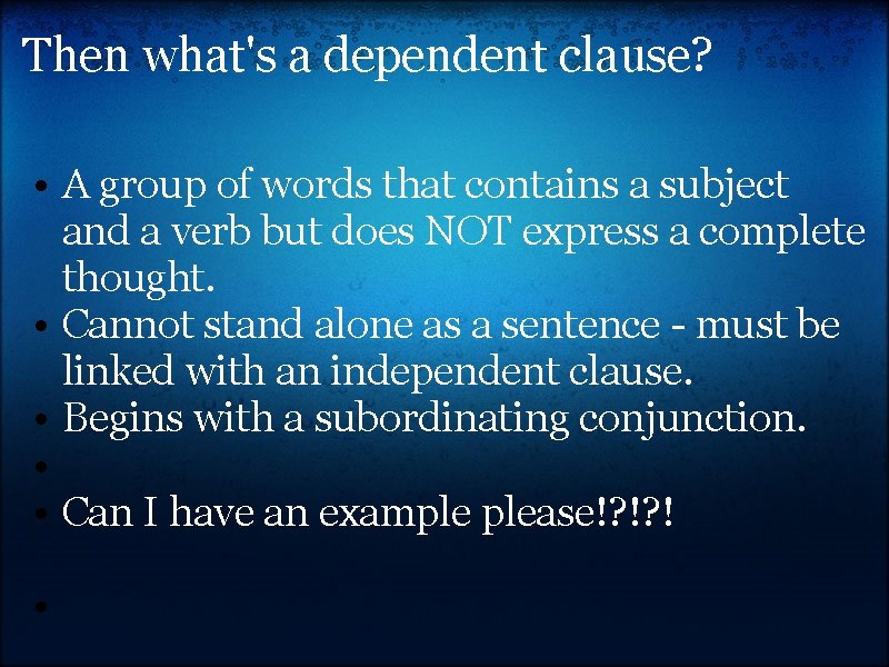 Then what's a dependent clause? • A group of words that contains a subject