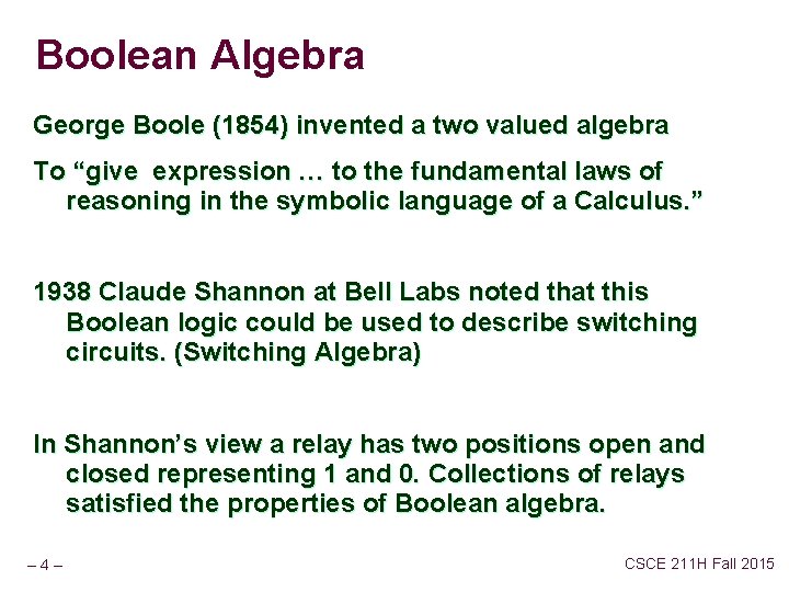 Boolean Algebra George Boole (1854) invented a two valued algebra To “give expression …
