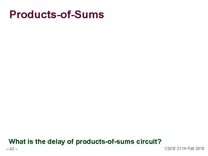 Products-of-Sums What is the delay of products-of-sums circuit? – 42 – CSCE 211 H
