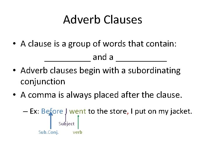 Adverb Clauses • A clause is a group of words that contain: _____ and