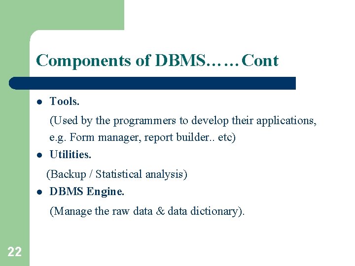 Components of DBMS……Cont l Tools. l (Used by the programmers to develop their applications, Components of DBMS……Cont l Tools. l (Used by the programmers to develop their applications,