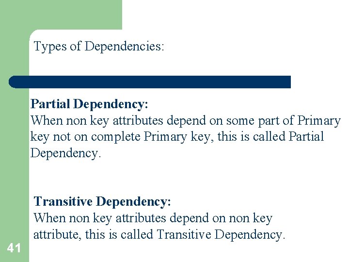 Types of Dependencies: Partial Dependency: When non key attributes depend on some part of Types of Dependencies: Partial Dependency: When non key attributes depend on some part of