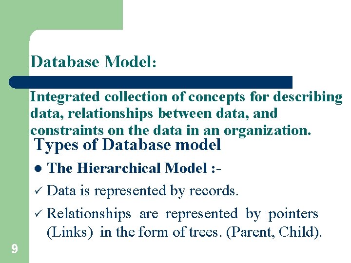 Database Model: Integrated collection of concepts for describing data, relationships between data, and constraints Database Model: Integrated collection of concepts for describing data, relationships between data, and constraints